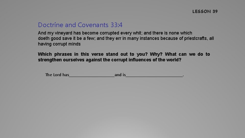 LESSON 39 Doctrine and Covenants 33: 4 And my vineyard has become corrupted every