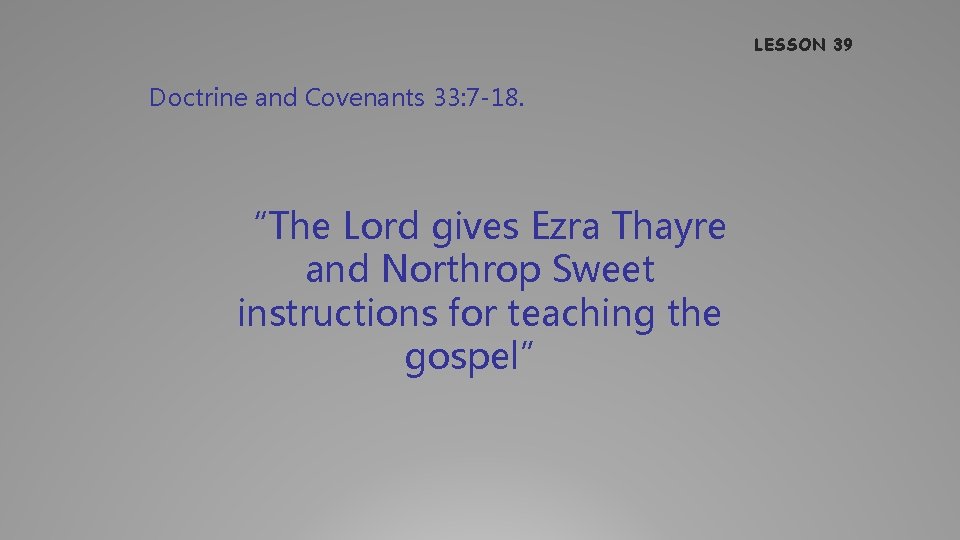LESSON 39 Doctrine and Covenants 33: 7 -18. “The Lord gives Ezra Thayre and