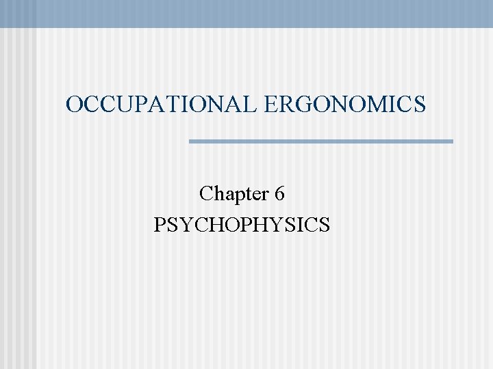 OCCUPATIONAL ERGONOMICS Chapter 6 PSYCHOPHYSICS 