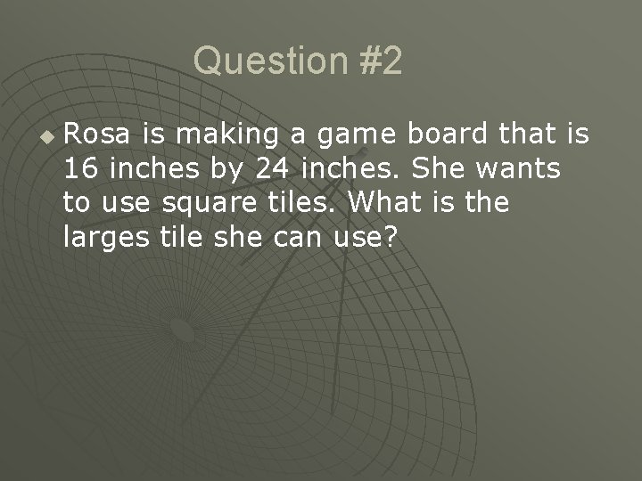 Question #2 u Rosa is making a game board that is 16 inches by