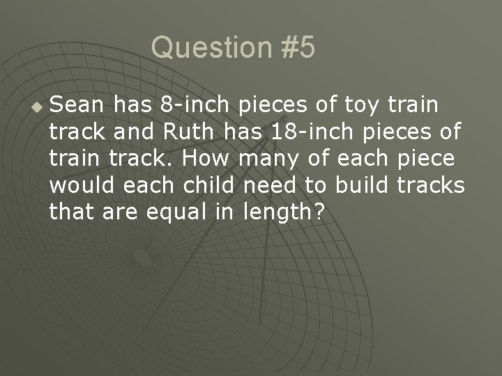 Question #5 u Sean has 8 -inch pieces of toy train track and Ruth