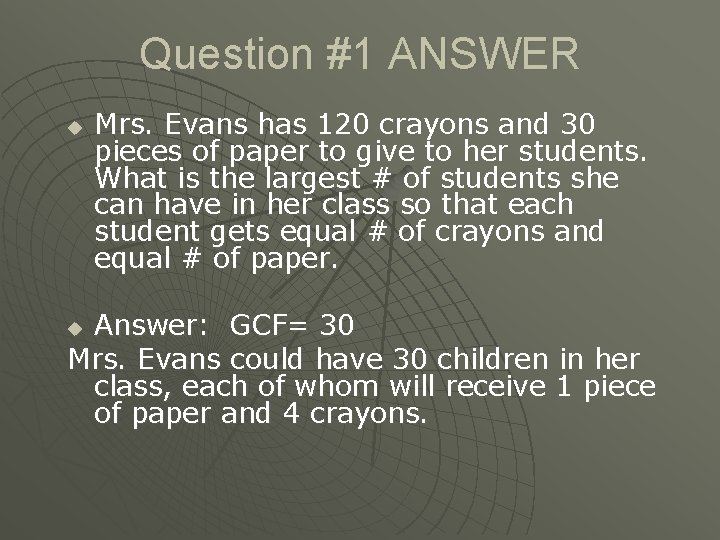 Question #1 ANSWER u Mrs. Evans has 120 crayons and 30 pieces of paper