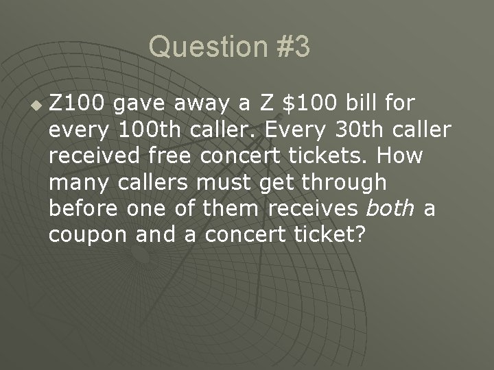 Question #3 u Z 100 gave away a Z $100 bill for every 100