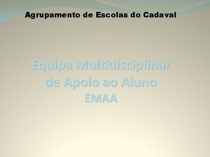 Agrupamento de Escolas do Cadaval Equipa Multidisciplinar de Apoio ao Aluno EMAA 