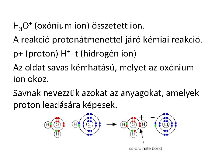 H 3 O+ (oxónium ion) összetett ion. A reakció protonátmenettel járó kémiai reakció. p+