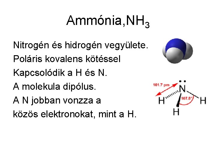 Ammónia, NH 3 Nitrogén és hidrogén vegyülete. Poláris kovalens kötéssel Kapcsolódik a H és