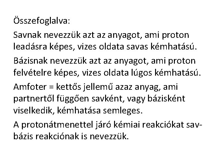 Összefoglalva: Savnak nevezzük azt az anyagot, ami proton leadásra képes, vizes oldata savas kémhatású.