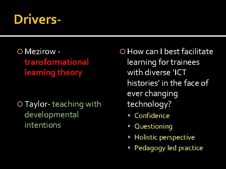 Drivers Mezirow - transformational learning theory Taylor- teaching with developmental intentions How can I