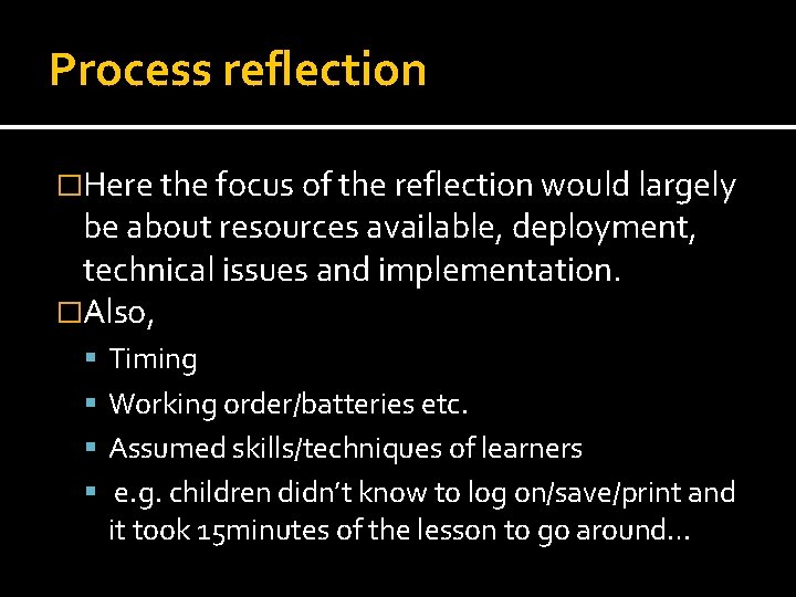 Process reflection �Here the focus of the reflection would largely be about resources available,