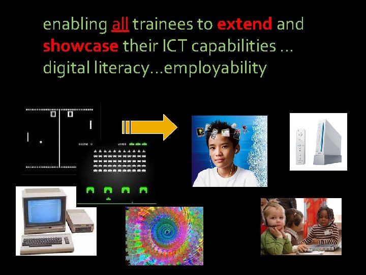 enabling all trainees to extend and showcase their ICT capabilities … digital literacy…employability 
