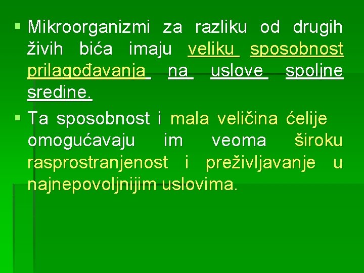 § Mikroorganizmi za razliku od drugih živih bića imaju veliku sposobnost prilagođavanja na uslove