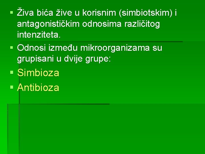 § Živa bića žive u korisnim (simbiotskim) i antagonističkim odnosima različitog intenziteta. § Odnosi