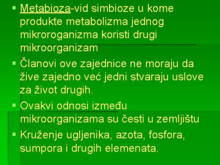 § Metabioza-vid simbioze u kome produkte metabolizma jednog mikroroganizma koristi drugi mikroorganizam § Članovi