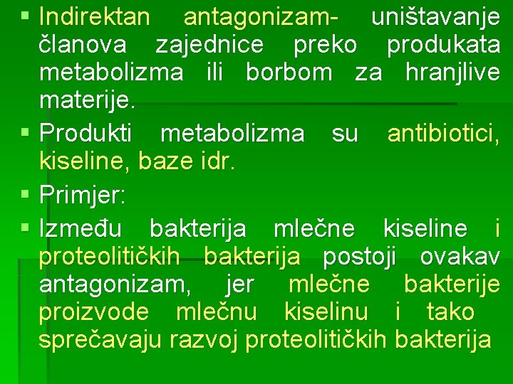 § Indirektan antagonizam- uništavanje članova zajednice preko produkata metabolizma ili borbom za hranjlive materije.