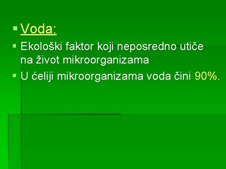 § Voda: § Ekološki faktor koji neposredno utiče na život mikroorganizama § U ćeliji