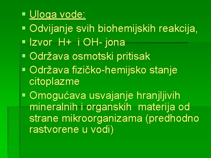 § Uloga vode: § Odvijanje svih biohemijskih reakcija, § Izvor H+ i OH- jona