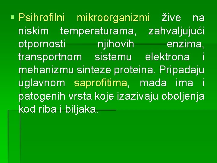 § Psihrofilni mikroorganizmi žive na niskim temperaturama, zahvaljujući otpornosti njihovih enzima, transportnom sistemu elektrona