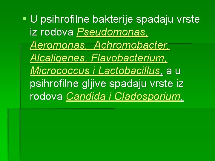 § U psihrofilne bakterije spadaju vrste iz rodova Pseudomonas, Aeromonas, Achromobacter, Alcaligenes, Flavobacterium, Micrococcus