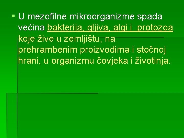 § U mezofilne mikroorganizme spada većina bakterija, gljiva, algi i protozoa koje žive u