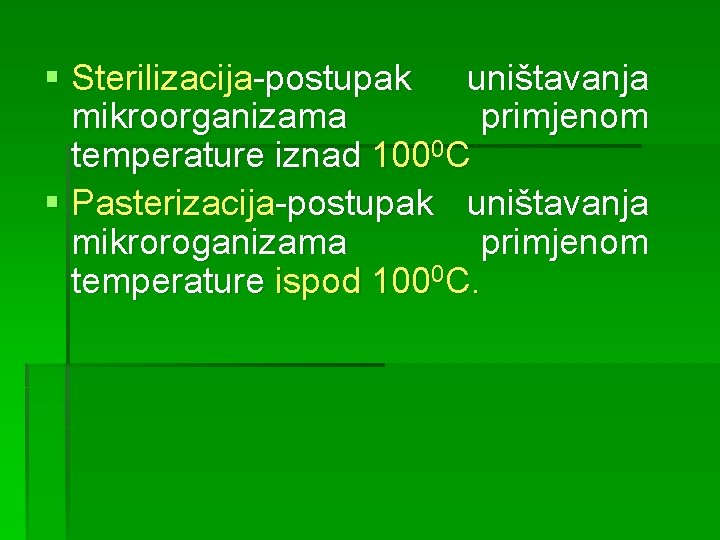 § Sterilizacija-postupak uništavanja mikroorganizama primjenom temperature iznad 1000 C § Pasterizacija-postupak uništavanja mikroroganizama primjenom