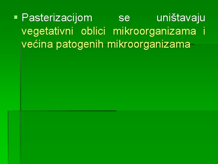 § Pasterizacijom se uništavaju vegetativni oblici mikroorganizama i većina patogenih mikroorganizama 