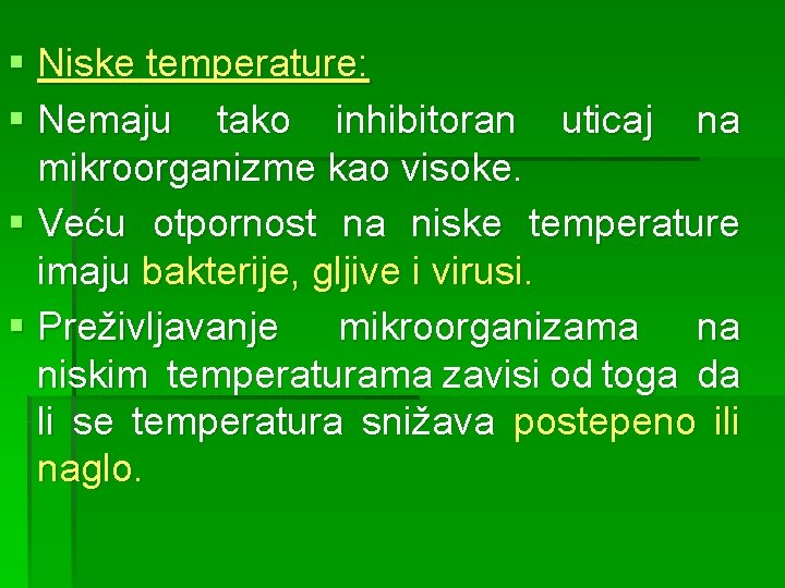 § Niske temperature: § Nemaju tako inhibitoran uticaj na mikroorganizme kao visoke. § Veću