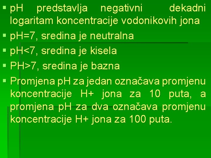 § p. H predstavlja negativni dekadni logaritam koncentracije vodonikovih jona § p. H=7, sredina