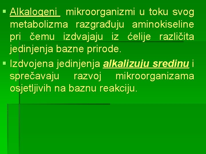 § Alkalogeni mikroorganizmi u toku svog metabolizma razgrađuju aminokiseline pri čemu izdvajaju iz ćelije