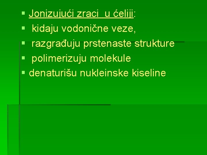 § Jonizujući zraci u ćeliji: § kidaju vodonične veze, § razgrađuju prstenaste strukture §