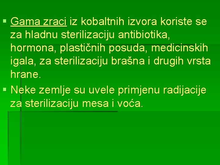 § Gama zraci iz kobaltnih izvora koriste se za hladnu sterilizaciju antibiotika, hormona, plastičnih