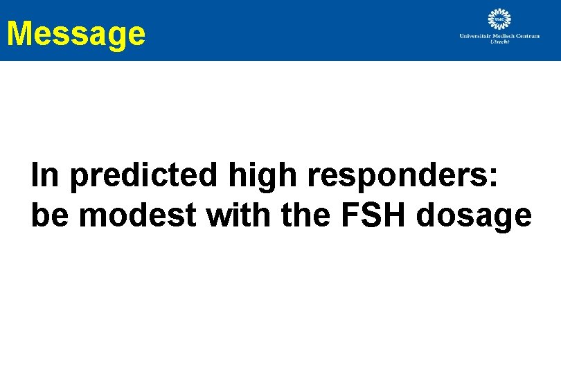 Message In predicted high responders: be modest with the FSH dosage Message In predicted high responders: be modest with the FSH dosage