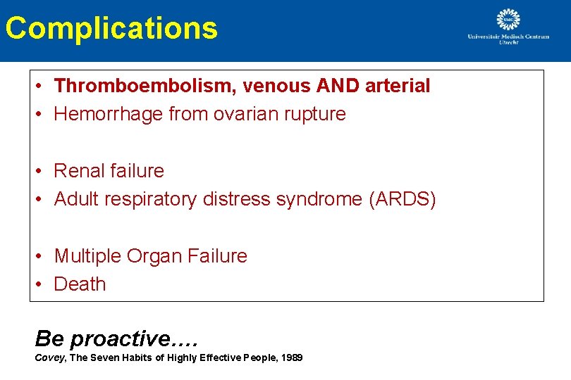 Complications • Thromboembolism, venous AND arterial • Hemorrhage from ovarian rupture • Renal failure Complications • Thromboembolism, venous AND arterial • Hemorrhage from ovarian rupture • Renal failure