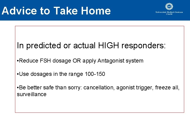 Advice to Take Home In predicted or actual HIGH responders: • Reduce FSH dosage Advice to Take Home In predicted or actual HIGH responders: • Reduce FSH dosage