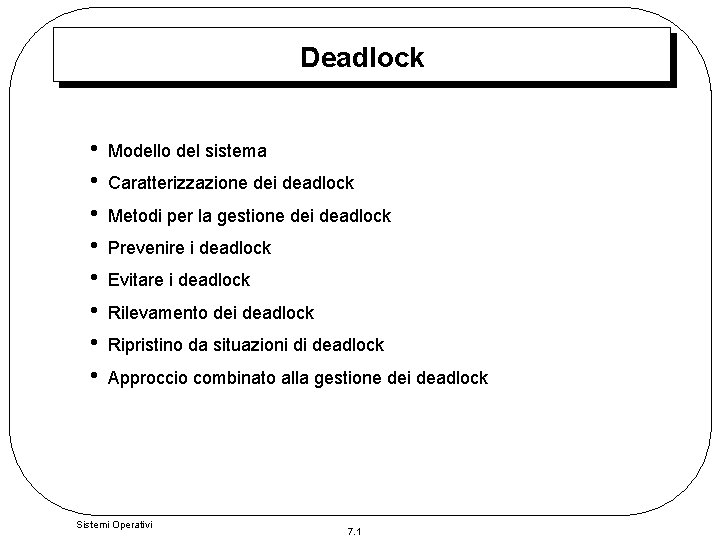 Deadlock • • Modello del sistema Caratterizzazione dei deadlock Metodi per la gestione dei Deadlock • • Modello del sistema Caratterizzazione dei deadlock Metodi per la gestione dei