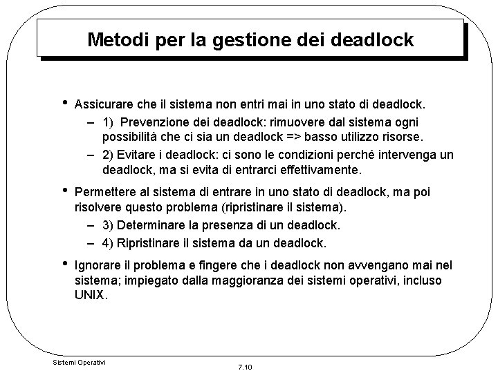 Metodi per la gestione dei deadlock • Assicurare che il sistema non entri mai Metodi per la gestione dei deadlock • Assicurare che il sistema non entri mai