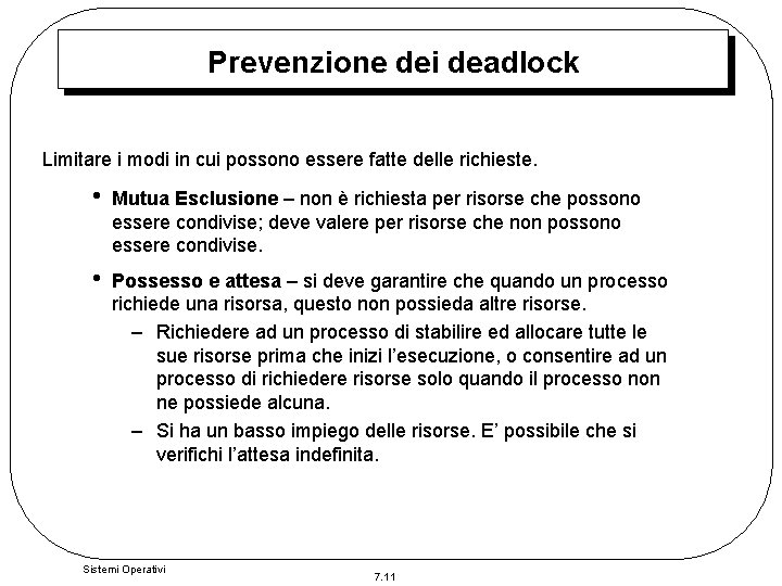 Prevenzione dei deadlock Limitare i modi in cui possono essere fatte delle richieste. • Prevenzione dei deadlock Limitare i modi in cui possono essere fatte delle richieste. •