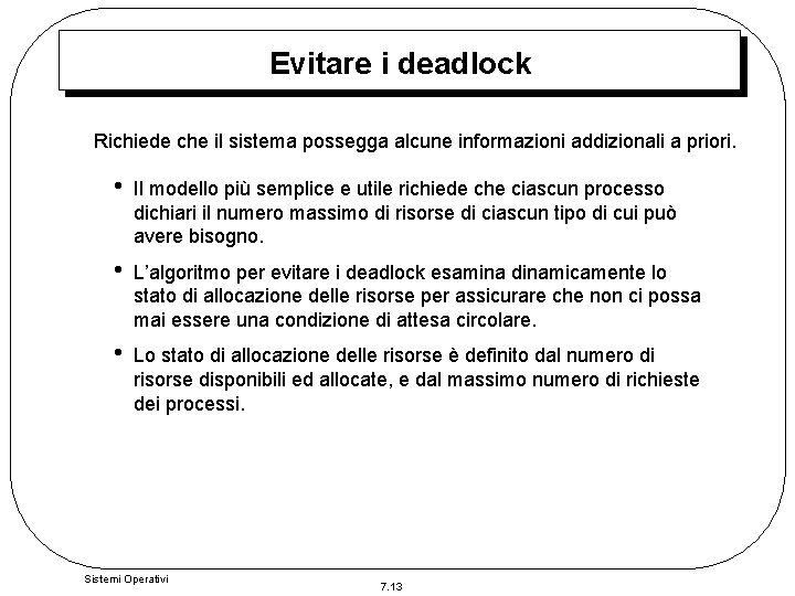 Evitare i deadlock Richiede che il sistema possegga alcune informazioni addizionali a priori. • Evitare i deadlock Richiede che il sistema possegga alcune informazioni addizionali a priori. •
