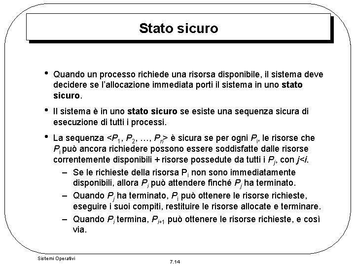 Stato sicuro • Quando un processo richiede una risorsa disponibile, il sistema deve decidere Stato sicuro • Quando un processo richiede una risorsa disponibile, il sistema deve decidere