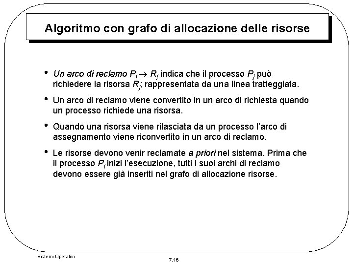 Algoritmo con grafo di allocazione delle risorse • Un arco di reclamo Pi Rj Algoritmo con grafo di allocazione delle risorse • Un arco di reclamo Pi Rj
