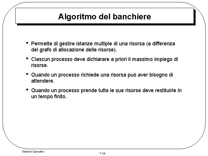 Algoritmo del banchiere • Permette di gestire istanze multiple di una risorsa (a differenza Algoritmo del banchiere • Permette di gestire istanze multiple di una risorsa (a differenza