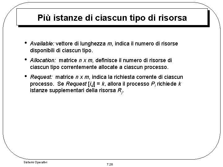 Più istanze di ciascun tipo di risorsa • Available: vettore di lunghezza m, indica Più istanze di ciascun tipo di risorsa • Available: vettore di lunghezza m, indica