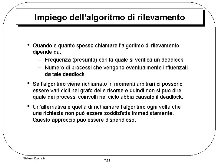 Impiego dell’algoritmo di rilevamento • Quando e quanto spesso chiamare l’algoritmo di rilevamento dipende Impiego dell’algoritmo di rilevamento • Quando e quanto spesso chiamare l’algoritmo di rilevamento dipende