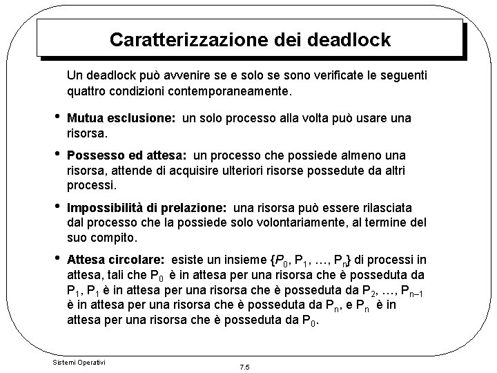 Caratterizzazione dei deadlock Un deadlock può avvenire se e solo se sono verificate le Caratterizzazione dei deadlock Un deadlock può avvenire se e solo se sono verificate le