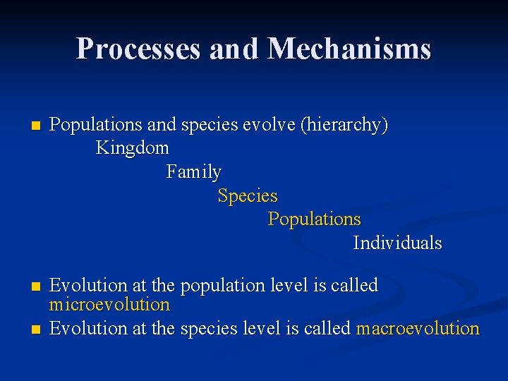 Processes and Mechanisms n Populations and species evolve (hierarchy) Kingdom Family Species Populations Individuals