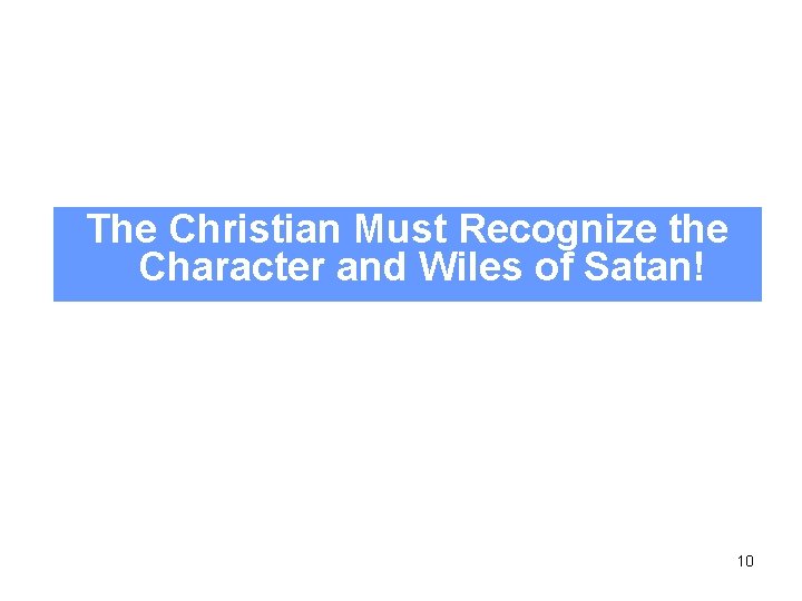 The Christian Must Recognize the Character and Wiles of Satan! 10 