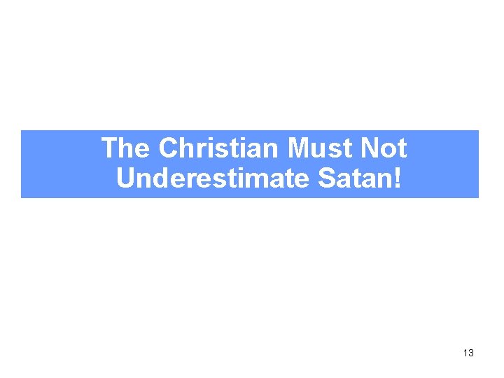 The Christian Must Not Underestimate Satan! 13 