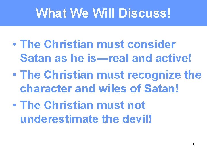 What We Will Discuss! • The Christian must consider Satan as he is—real and