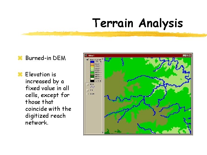 Terrain Analysis z Burned-in DEM z Elevation is increased by a fixed value in