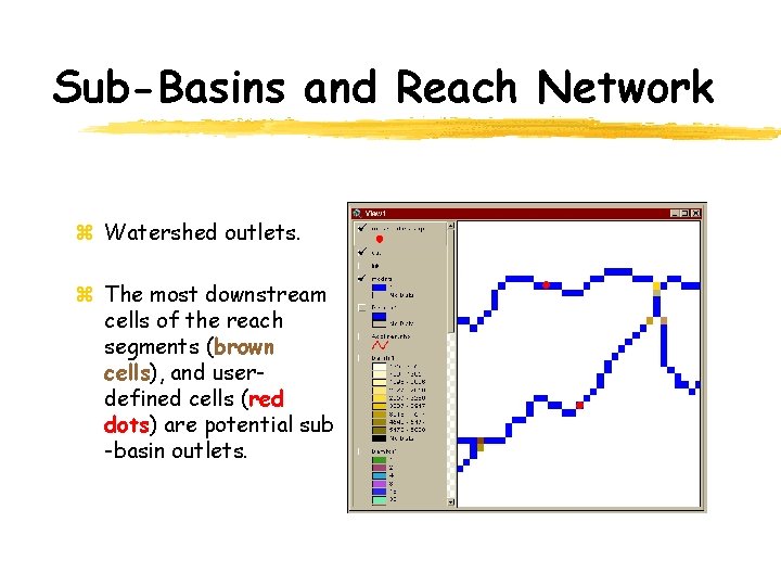 Sub-Basins and Reach Network z Watershed outlets. z The most downstream cells of the