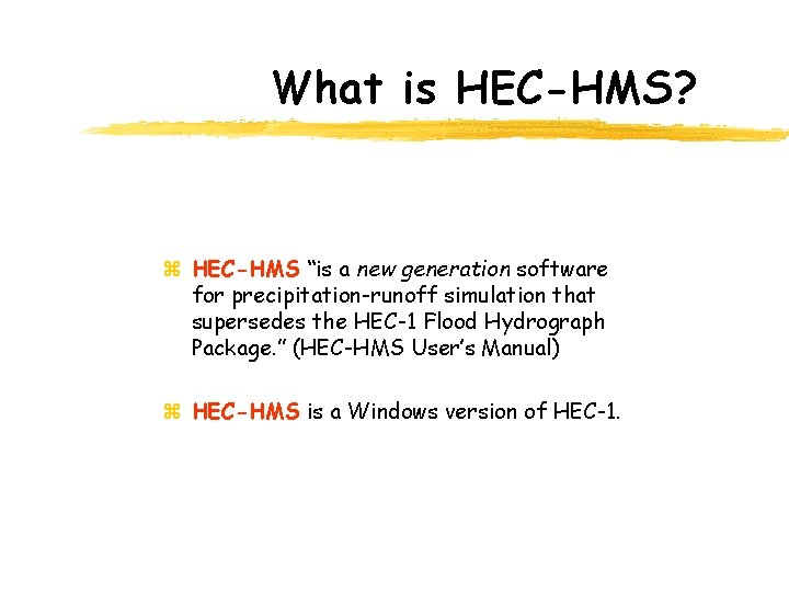 What is HEC-HMS? z HEC-HMS “is a new generation software for precipitation-runoff simulation that